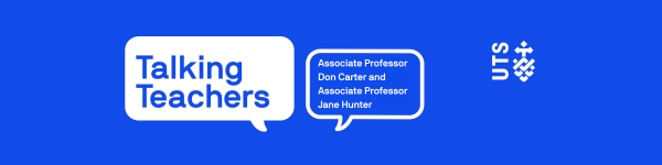 Talking Teachers. Associate Professor Don Carter and Associate Professor Jane Hunter. Blue background with UTS logo. 