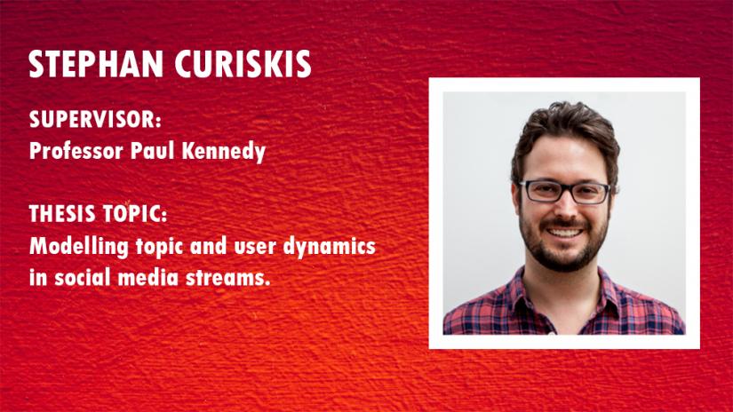 PhD student Stephan Curiskis: Supervisor Prof Paul Kennedy. Thesis Topic: Modelling topic and user dynamics in social media streams