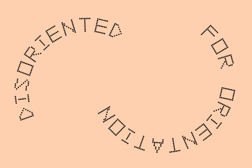 A black text on a peach coloured background reads DISORIENTED FOR ORIENTATION
